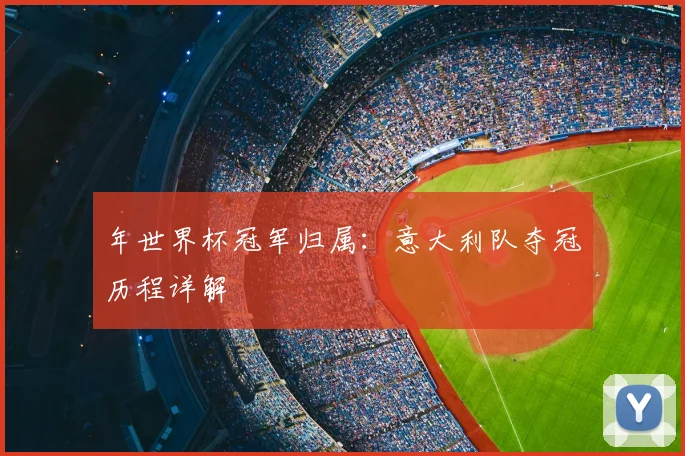 年世界杯冠军归属：意大利队夺冠历程详解