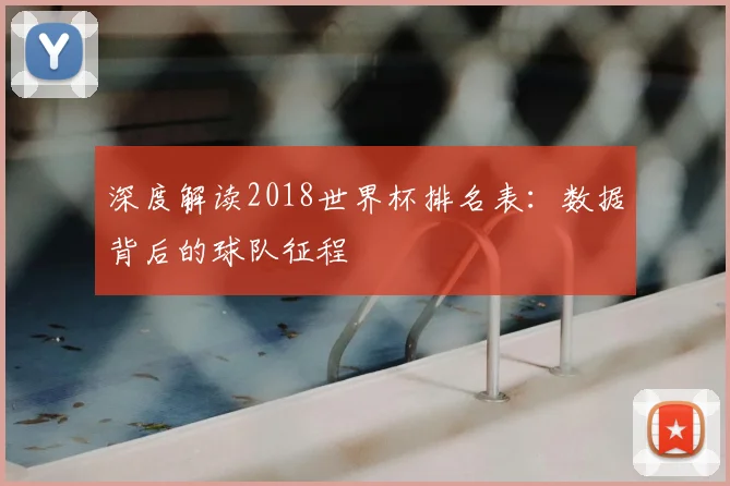 深度解读2018世界杯排名表：数据背后的球队征程
