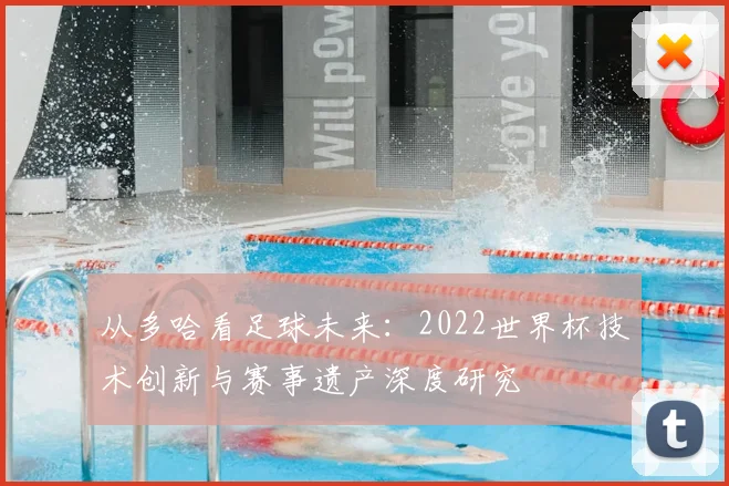 从多哈看足球未来：2022世界杯技术创新与赛事遗产深度研究