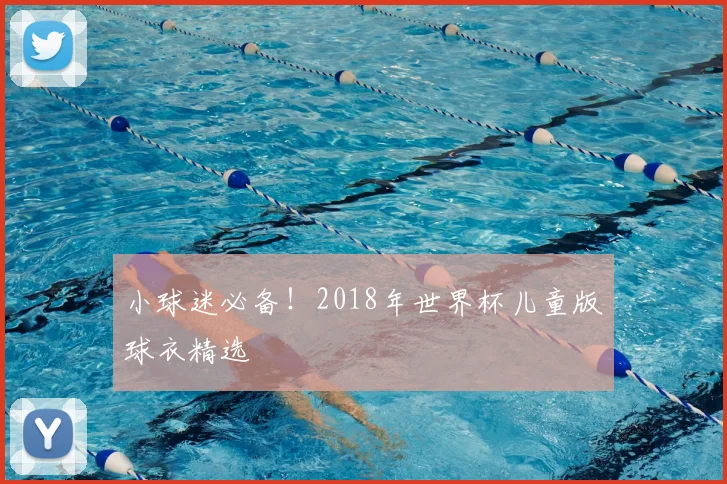 小球迷必备！2018年世界杯儿童版球衣精选