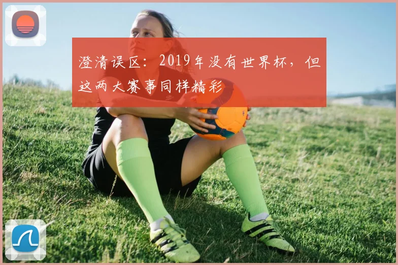 澄清误区：2019年没有世界杯，但这两大赛事同样精彩