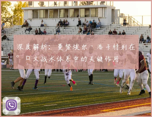 深度解析:曼努埃尔·洛卡特利在尤文战术体系中的关键作用